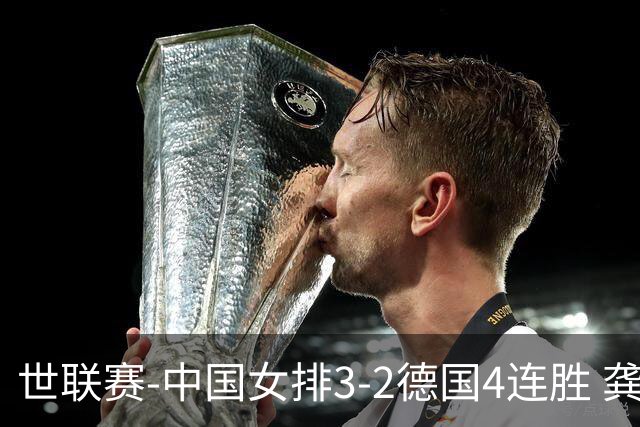 世联赛-中国女排3-2德国4连胜 龚翔宇夺赛点庄宇珊27分
