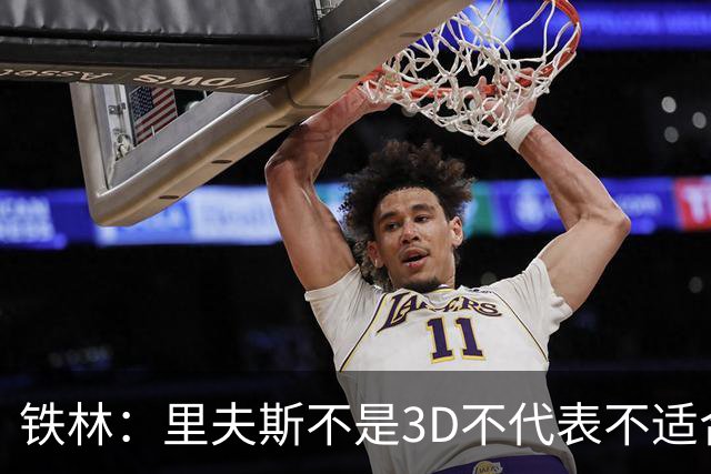 铁林：里夫斯不是3D不代表不适合东契奇 欧文也不是防守大闸